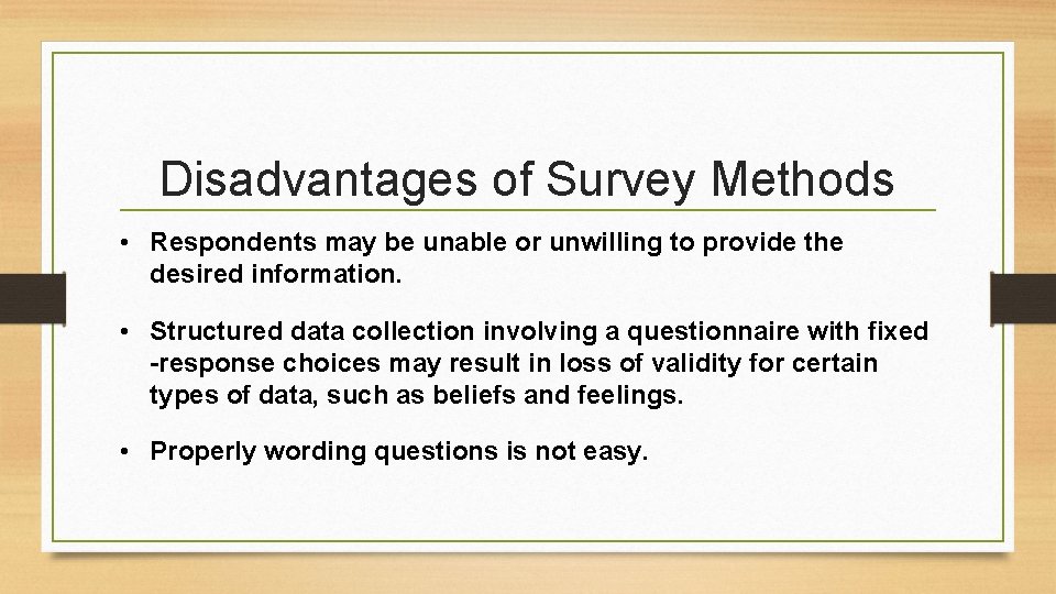 Disadvantages of Survey Methods • Respondents may be unable or unwilling to provide the