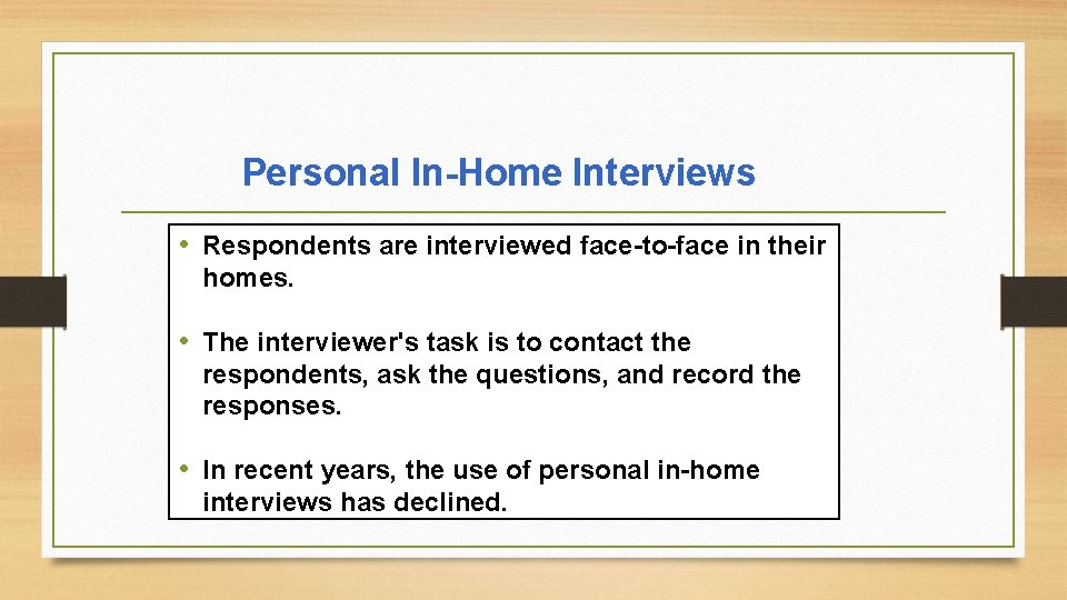Personal In-Home Interviews • Respondents are interviewed face-to-face in their homes. • The interviewer's