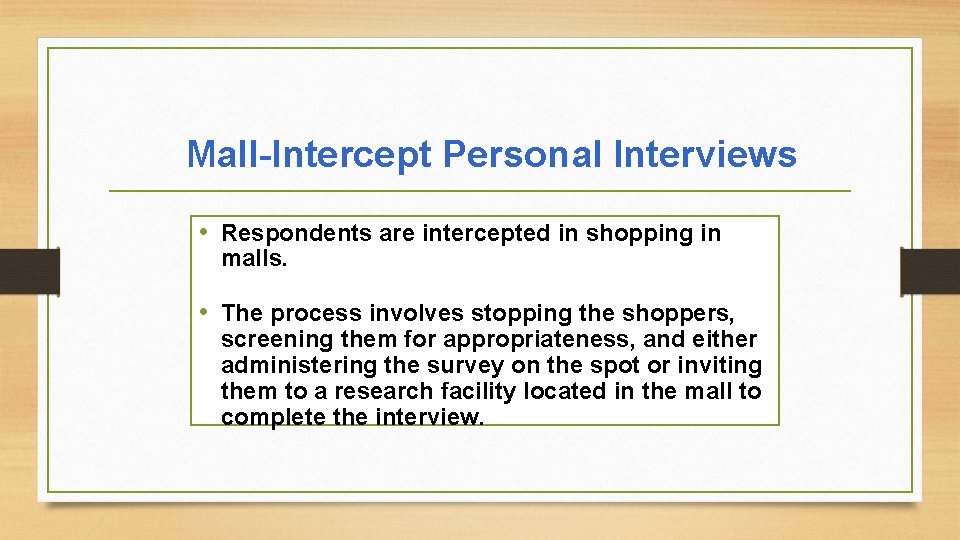 Mall-Intercept Personal Interviews • Respondents are intercepted in shopping in malls. • The process
