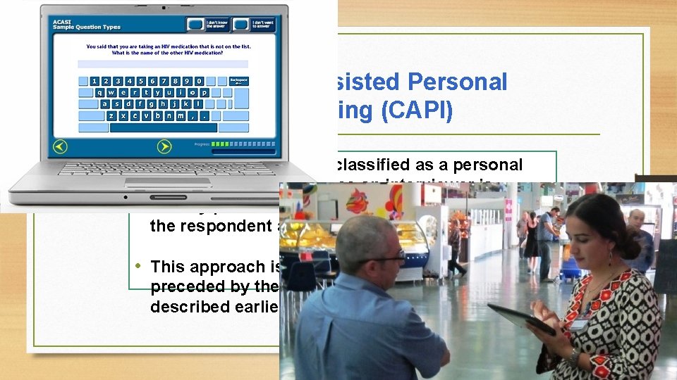 Computer-Assisted Personal Interviewing (CAPI) • This method has been classified as a personal interview