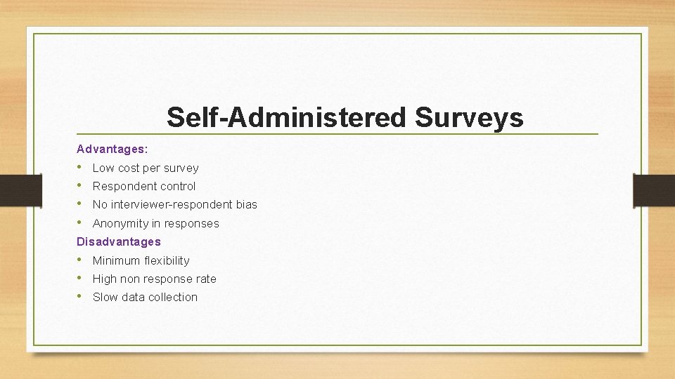 Self-Administered Surveys Advantages: • • Low cost per survey Respondent control No interviewer-respondent bias