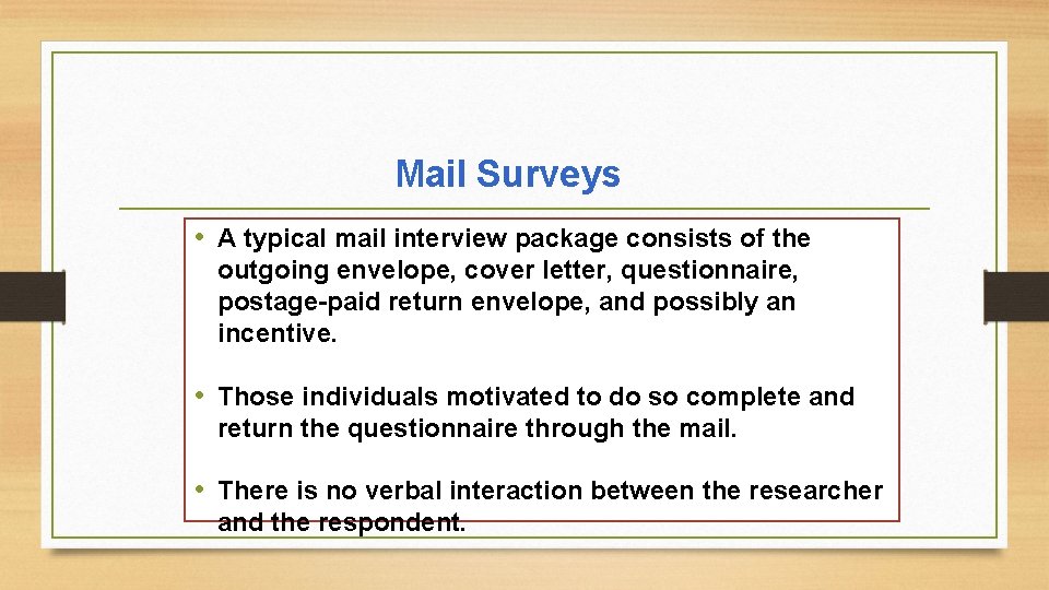 Mail Surveys • A typical mail interview package consists of the outgoing envelope, cover