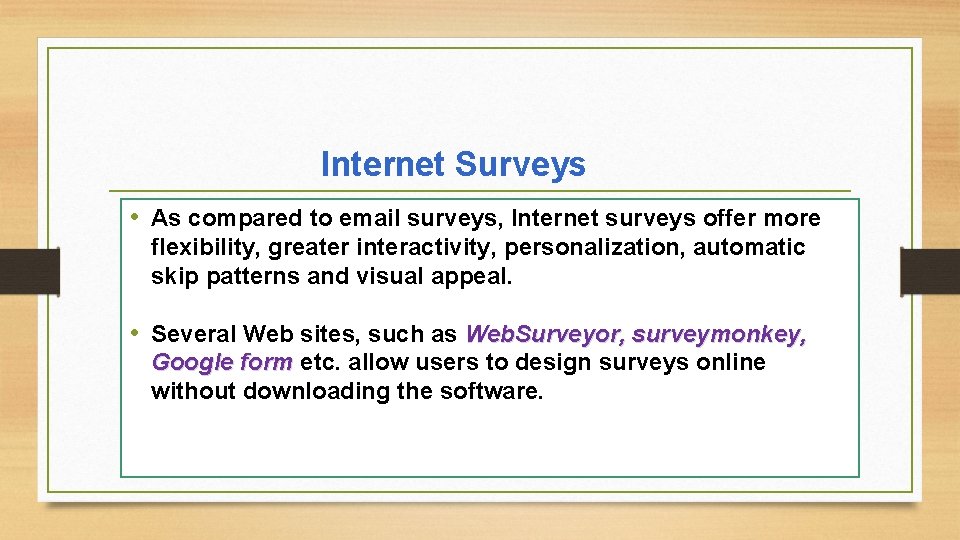 Internet Surveys • As compared to email surveys, Internet surveys offer more flexibility, greater