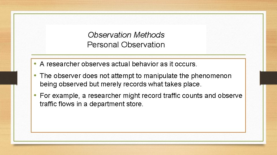 Observation Methods Personal Observation • A researcher observes actual behavior as it occurs. •