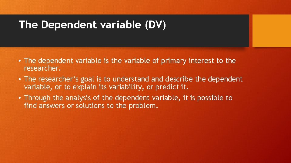 The Dependent variable (DV) • The dependent variable is the variable of primary interest
