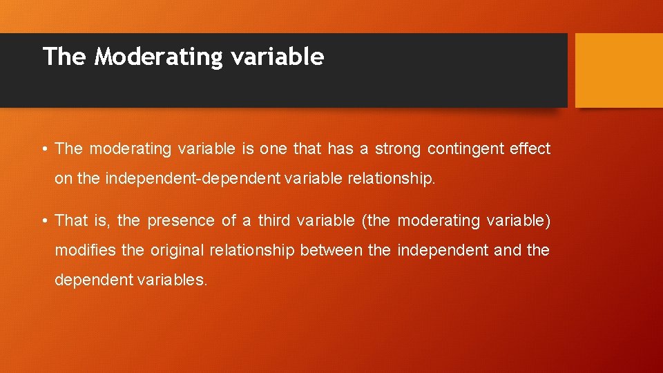 The Moderating variable • The moderating variable is one that has a strong contingent