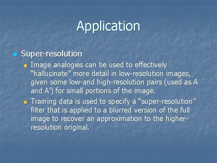 Application n Super-resolution n n Image analogies can be used to effectively “hallucinate” more