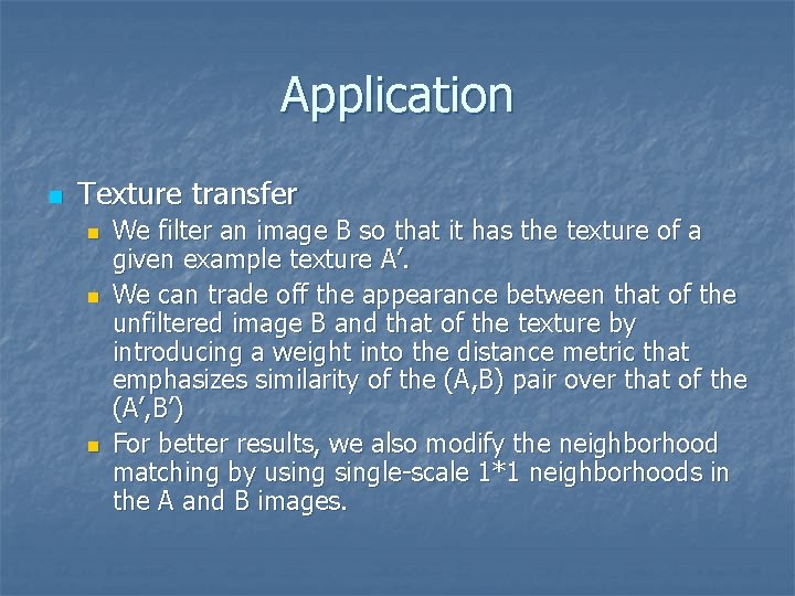 Application n Texture transfer n n n We filter an image B so that