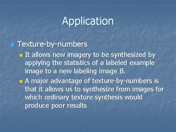 Application n Texture-by-numbers It allows new imagery to be synthesized by applying the statistics