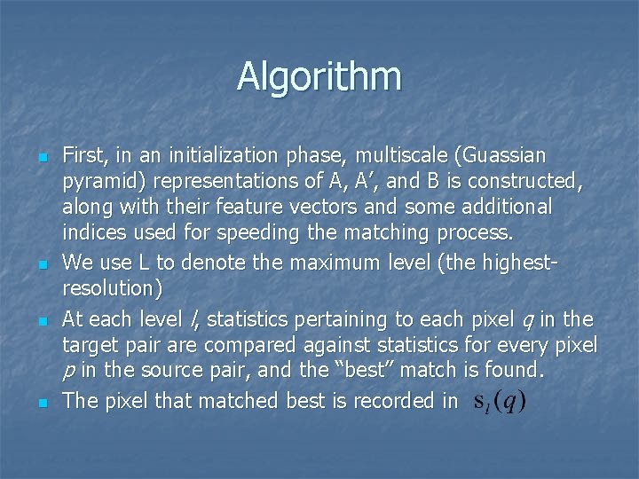 Algorithm n n First, in an initialization phase, multiscale (Guassian pyramid) representations of A,