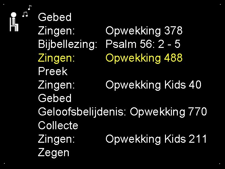. . . Gebed Zingen: Opwekking 378 Bijbellezing: Psalm 56: 2 - 5 Zingen: