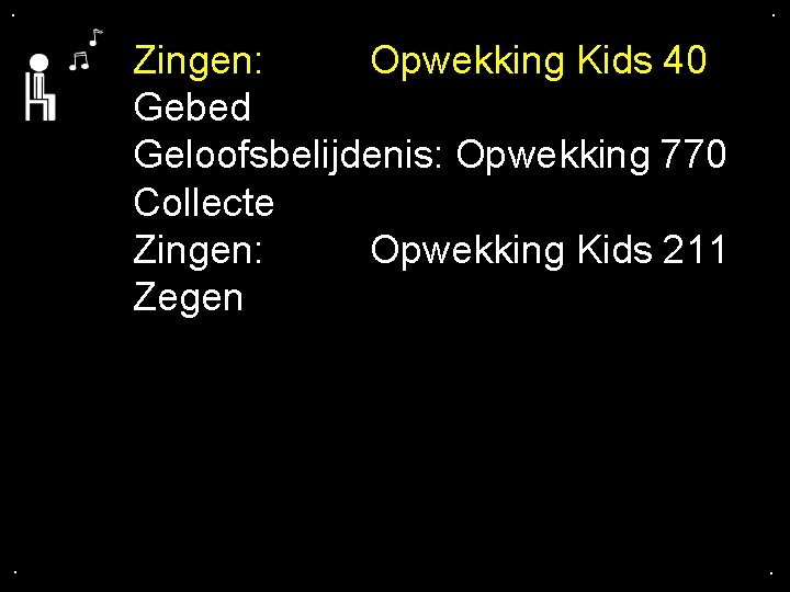 . . Zingen: Opwekking Kids 40 Gebed Geloofsbelijdenis: Opwekking 770 Collecte Zingen: Opwekking Kids