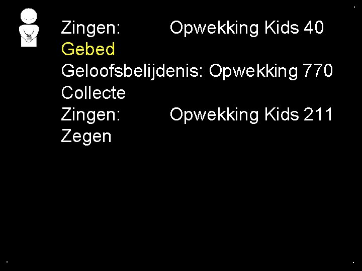 . . Zingen: Opwekking Kids 40 Gebed Geloofsbelijdenis: Opwekking 770 Collecte Zingen: Opwekking Kids