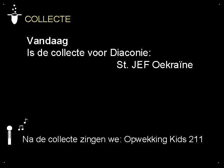 . . COLLECTE Vandaag Is de collecte voor Diaconie: St. JEF Oekraïne Na de