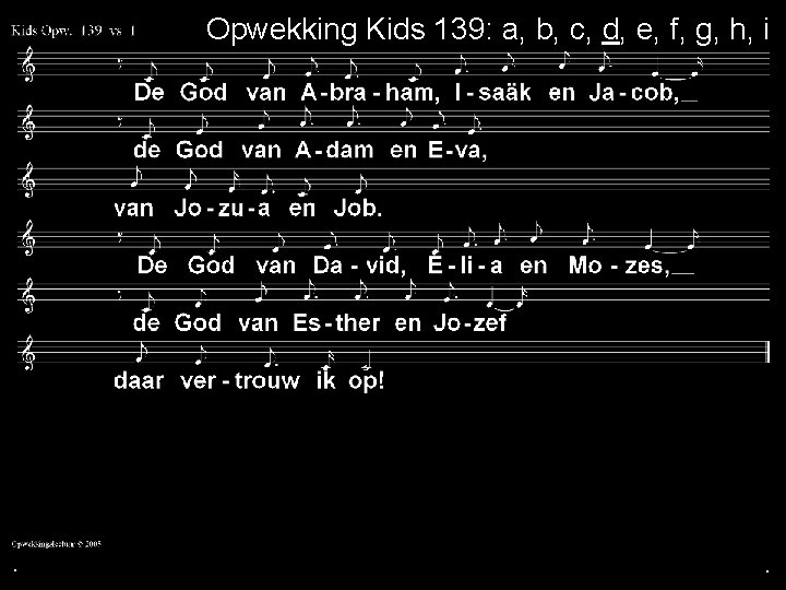 . Opwekking Kids 139: a, b, c, d, e, f, g, h, i .