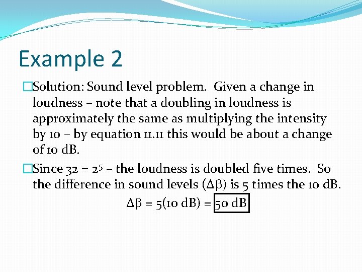 Example 2 �Solution: Sound level problem. Given a change in loudness – note that