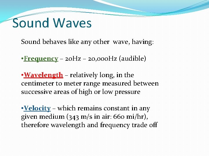 Sound Waves Sound behaves like any other wave, having: • Frequency – 20 Hz