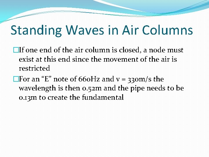 Standing Waves in Air Columns �If one end of the air column is closed,