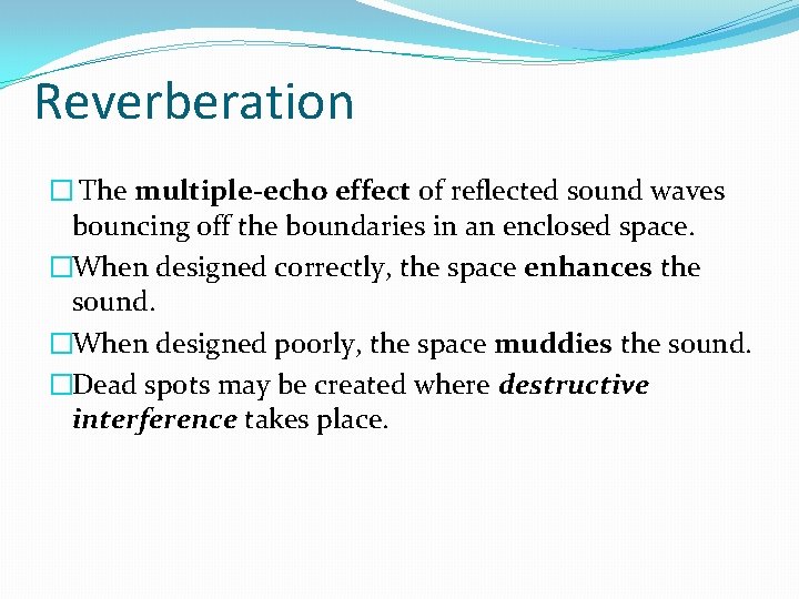 Reverberation � The multiple-echo effect of reflected sound waves bouncing off the boundaries in