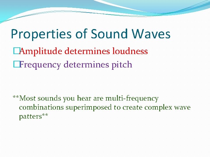 Properties of Sound Waves �Amplitude determines loudness �Frequency determines pitch **Most sounds you hear