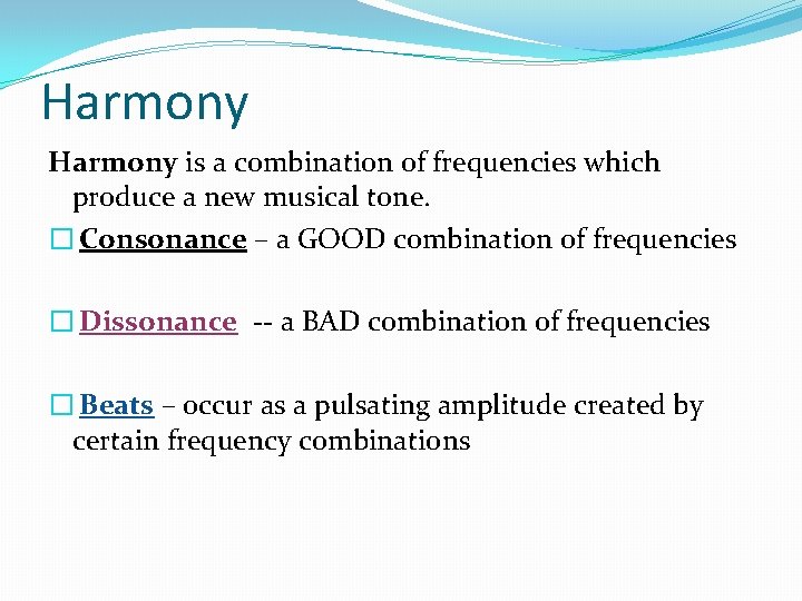 Harmony is a combination of frequencies which produce a new musical tone. � Consonance