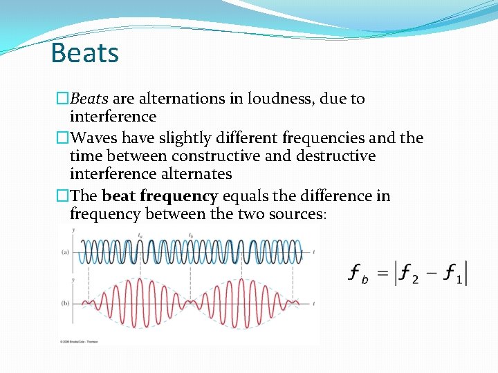 Beats �Beats are alternations in loudness, due to interference �Waves have slightly different frequencies