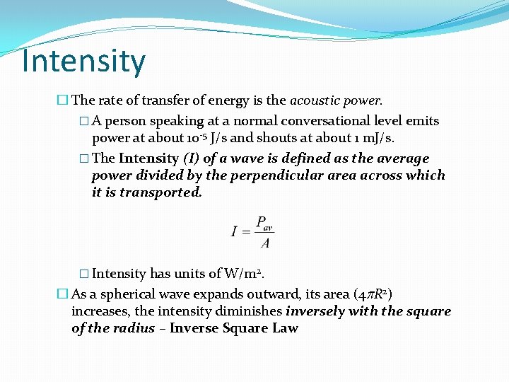 Intensity � The rate of transfer of energy is the acoustic power. � A