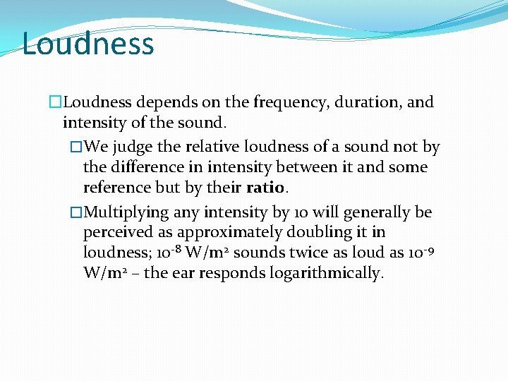 Loudness �Loudness depends on the frequency, duration, and intensity of the sound. �We judge