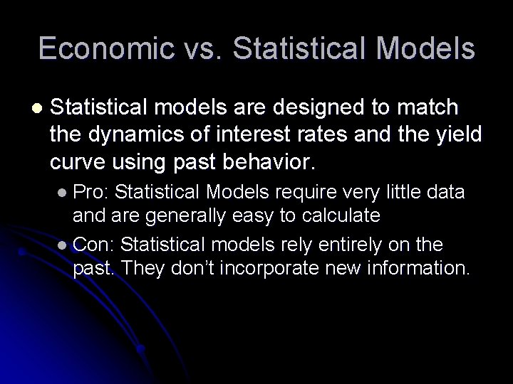 Economic vs. Statistical Models l Statistical models are designed to match the dynamics of