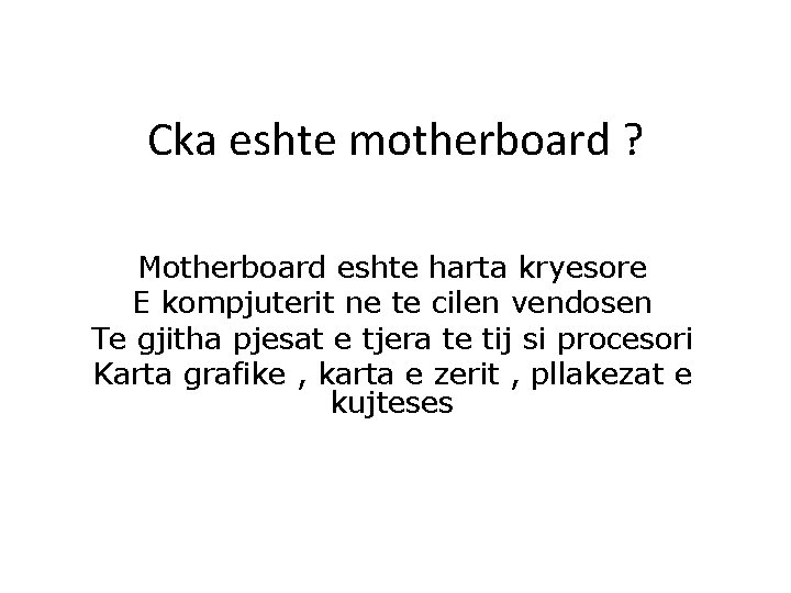 Cka eshte motherboard ? Motherboard eshte harta kryesore E kompjuterit ne te cilen vendosen