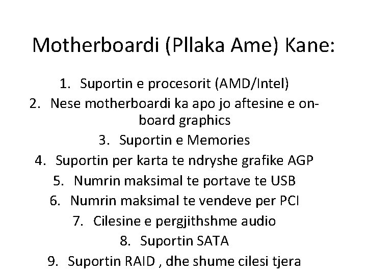 Motherboardi (Pllaka Ame) Kane: 1. Suportin e procesorit (AMD/Intel) 2. Nese motherboardi ka apo