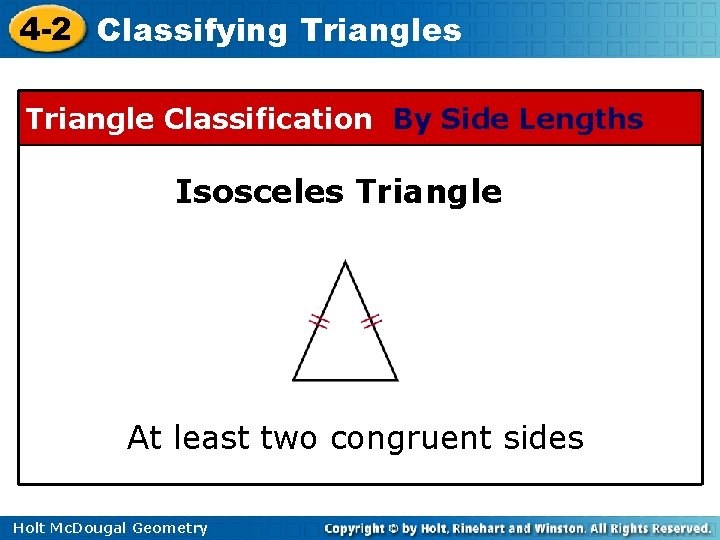 4 -2 Classifying Triangles Triangle Classification By Side Lengths Isosceles Triangle At least two 4 -2 Classifying Triangles Triangle Classification By Side Lengths Isosceles Triangle At least two