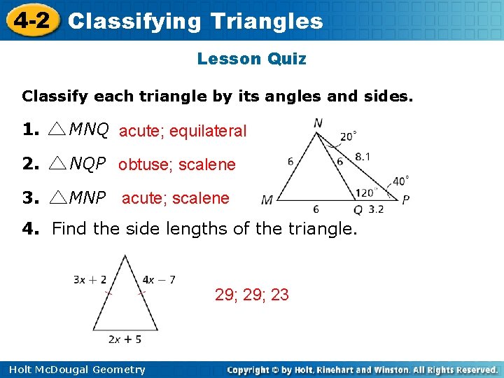 4 -2 Classifying Triangles Lesson Quiz Classify each triangle by its angles and sides. 4 -2 Classifying Triangles Lesson Quiz Classify each triangle by its angles and sides.