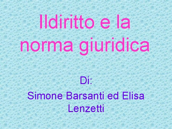 Ildiritto e la norma giuridica Di: Simone Barsanti ed Elisa Lenzetti 