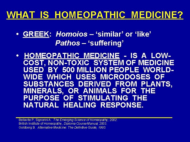 WHAT IS HOMEOPATHIC MEDICINE? • GREEK: Homoios – ‘similar’ or ‘like’ Pathos – ‘suffering’