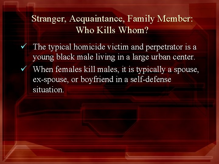 Stranger, Acquaintance, Family Member: Who Kills Whom? ü The typical homicide victim and perpetrator