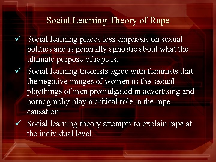 Social Learning Theory of Rape ü Social learning places less emphasis on sexual politics