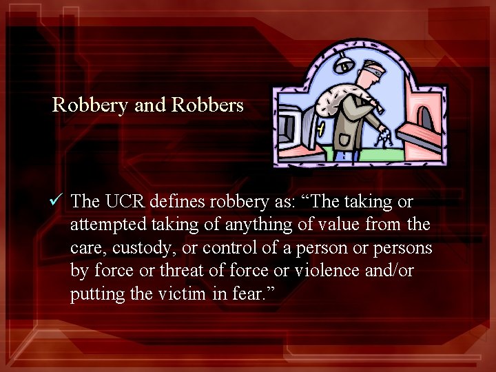 Robbery and Robbers ü The UCR defines robbery as: “The taking or attempted taking