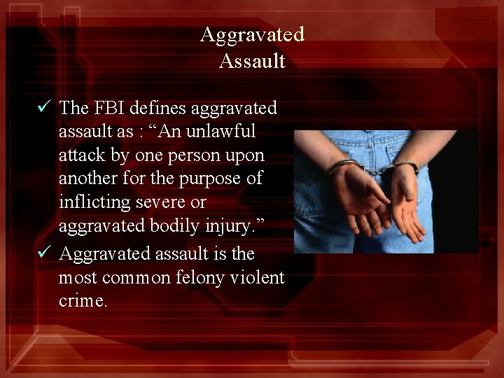 Aggravated Assault ü The FBI defines aggravated assault as : “An unlawful attack by