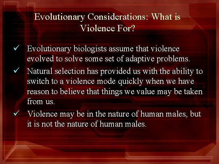 Evolutionary Considerations: What is Violence For? ü Evolutionary biologists assume that violence evolved to