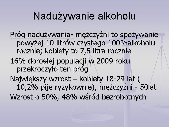 Nadużywanie alkoholu Próg nadużywania- mężczyźni to spożywanie powyżej 10 litrów czystego 100%alkoholu rocznie; kobiety