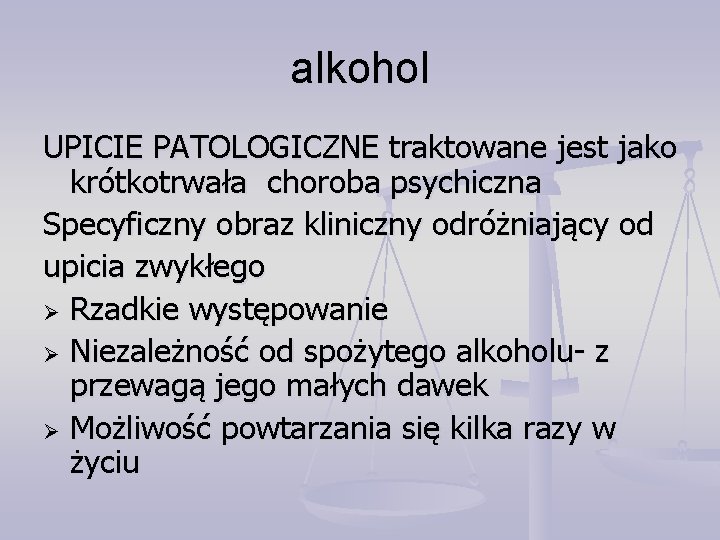 alkohol UPICIE PATOLOGICZNE traktowane jest jako krótkotrwała choroba psychiczna Specyficzny obraz kliniczny odróżniający od