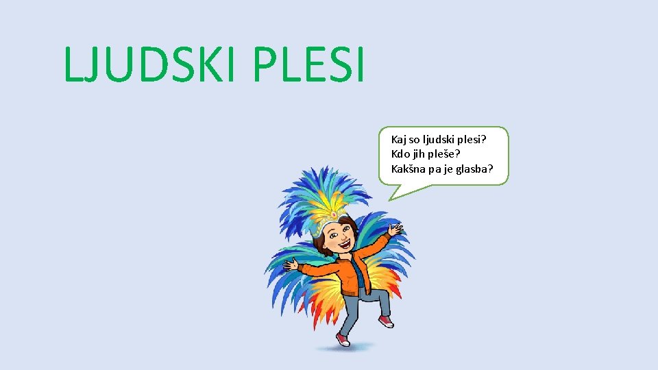 LJUDSKI PLESI Kaj so ljudski plesi? Kdo jih pleše? Kakšna pa je glasba? 