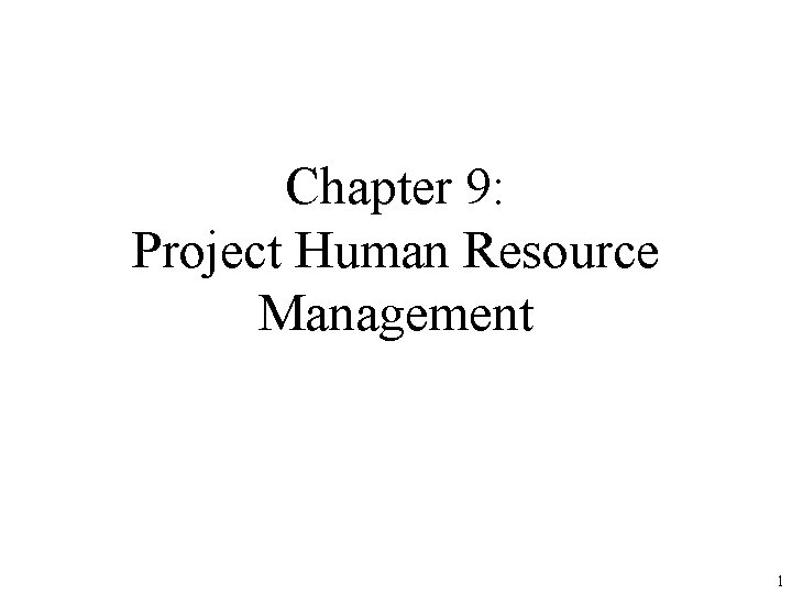 Chapter 9: Project Human Resource Management 1 