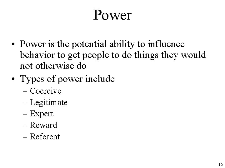 Power • Power is the potential ability to influence behavior to get people to