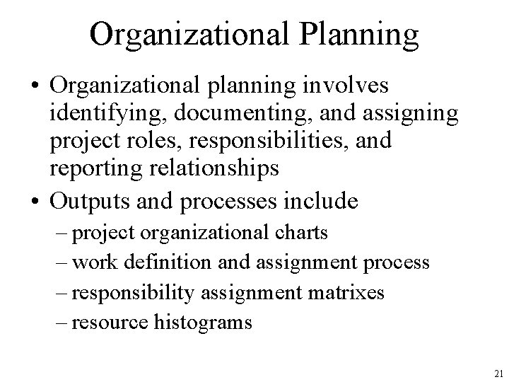 Organizational Planning • Organizational planning involves identifying, documenting, and assigning project roles, responsibilities, and