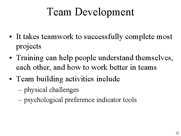 Team Development • It takes teamwork to successfully complete most projects • Training can