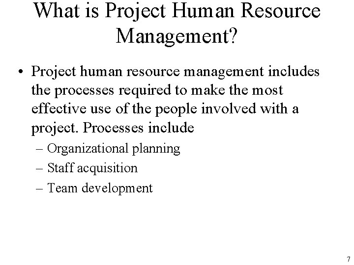 What is Project Human Resource Management? • Project human resource management includes the processes
