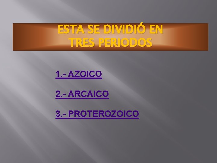 ESTA SE DIVIDIÓ EN TRES PERIODOS 1. - AZOICO 2. - ARCAICO 3. -