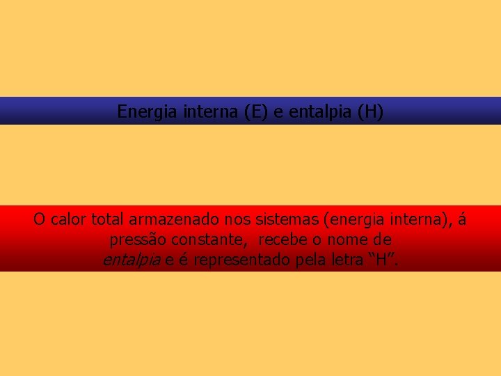 Energia interna (E) e entalpia (H) O calor total armazenado nos sistemas (energia interna),